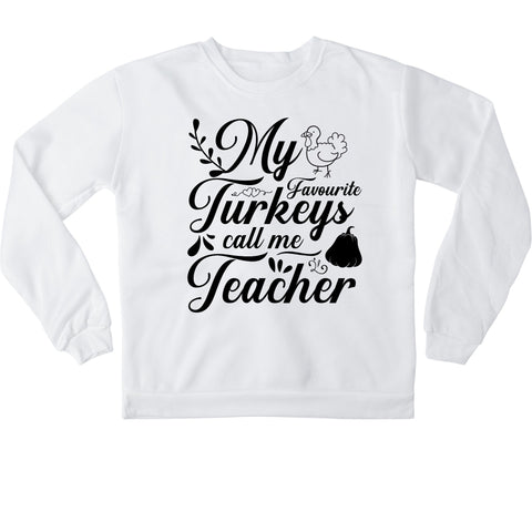 My favorite Turkeys call me Teacher Sweatshirt